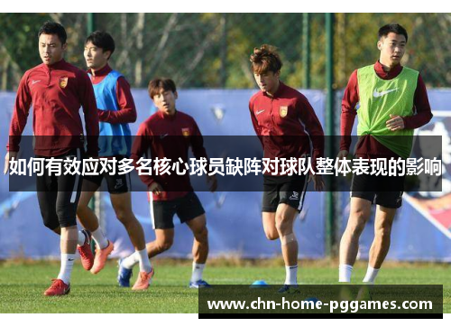如何有效应对多名核心球员缺阵对球队整体表现的影响