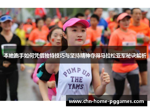 本地跑手如何凭借独特技巧与坚持精神夺得马拉松亚军秘诀解析 本地跑手如何凭借独特技巧与坚持精神夺得马拉松亚军秘诀解析