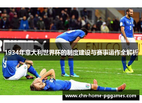1934年意大利世界杯的制度建设与赛事运作全解析