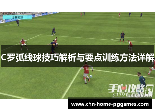 C罗弧线球技巧解析与要点训练方法详解