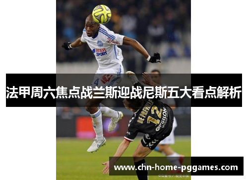 法甲周六焦点战兰斯迎战尼斯五大看点解析 法甲周六焦点战兰斯迎战尼斯五大看点解析