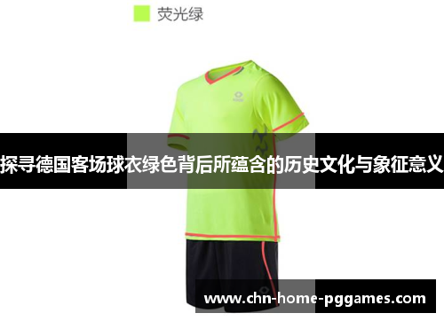 探寻德国客场球衣绿色背后所蕴含的历史文化与象征意义