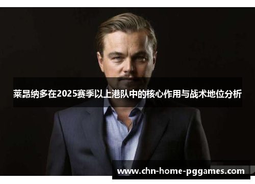 莱昂纳多在2025赛季以上港队中的核心作用与战术地位分析 莱昂纳多在2025赛季以上港队中的核心作用与战术地位分析