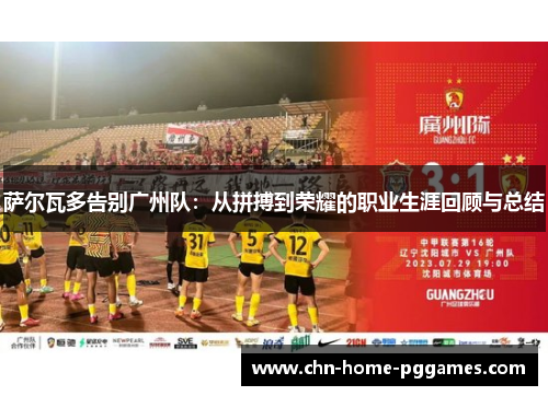 萨尔瓦多告别广州队：从拼搏到荣耀的职业生涯回顾与总结