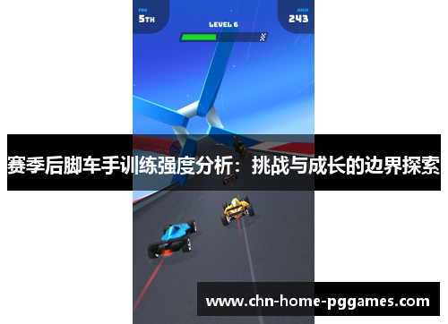 赛季后脚车手训练强度分析：挑战与成长的边界探索