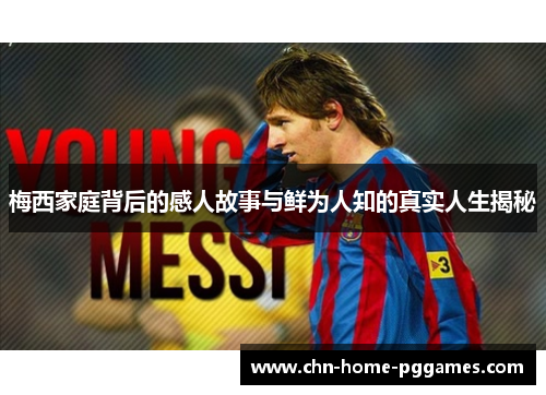 梅西家庭背后的感人故事与鲜为人知的真实人生揭秘 梅西家庭背后的感人故事与鲜为人知的真实人生揭秘