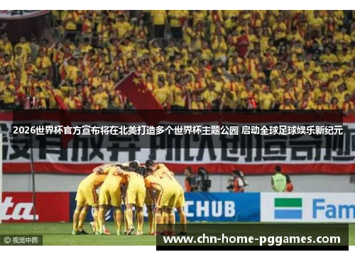 2026世界杯官方宣布将在北美打造多个世界杯主题公园 启动全球足球娱乐新纪元