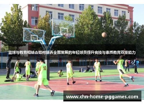 篮球与教育相结合如何培养全面发展的年轻球员提升竞技与素质教育双重能力