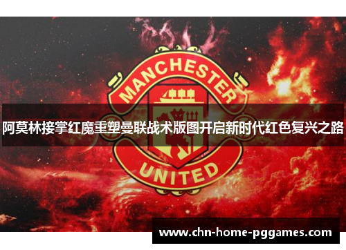 阿莫林接掌红魔重塑曼联战术版图开启新时代红色复兴之路
