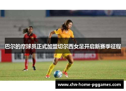 巴尔的摩球员正式加盟切尔西女足开启新赛季征程